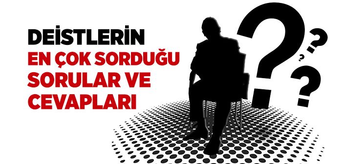 Deistlerin En Çok Sorduğu Sorular ve Cevapları