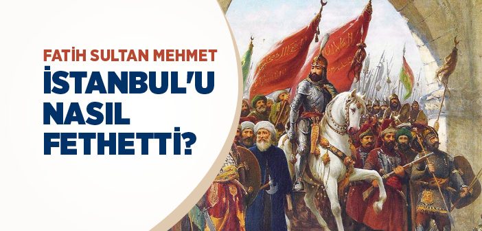 İstanbul’un Fethi’nin Tarihçesi