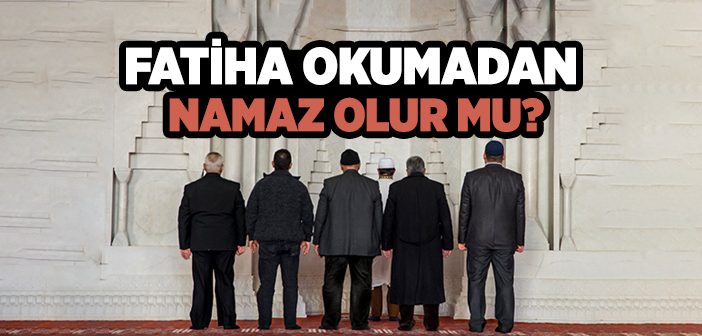 Fatiha Okumadan Namaz Olur mu?