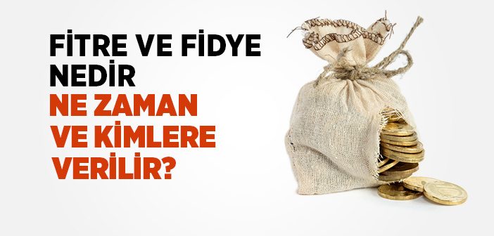 Fitre ve Fidye Nedir, Ne Zaman ve Kimlere Verilir?