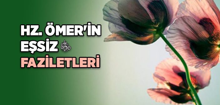 Hz. Ömer’in (r.a.) Eşsiz Faziletleri