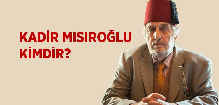 Kadir Mısıroğlu Kimdir?