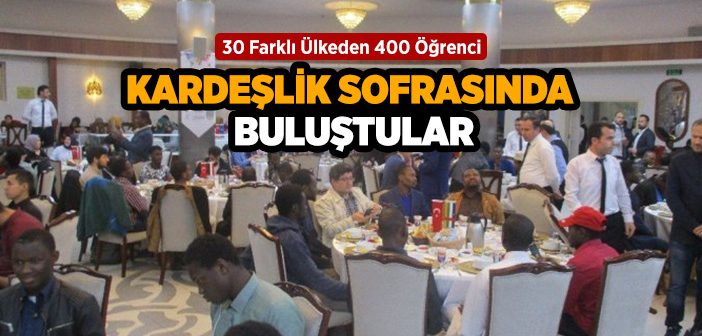 30 Farklı Ülkeden 400 Öğrenci İftar Sofrasında Buluştu