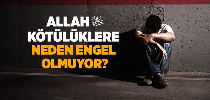 Allah Kötülüklere Neden Engel Olmuyor?