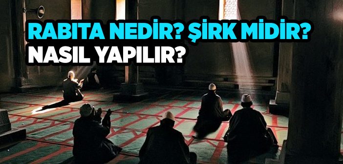 Rabıta Nedir? Rabıta Şirk midir? Rabıta Nasıl Yapılır?