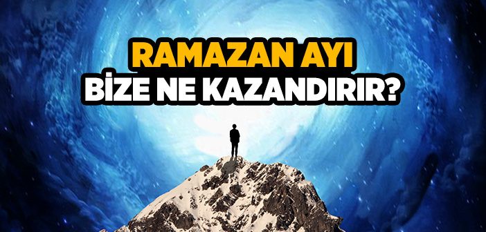 Ramazan Ayı Bize Ne Kazandırır?