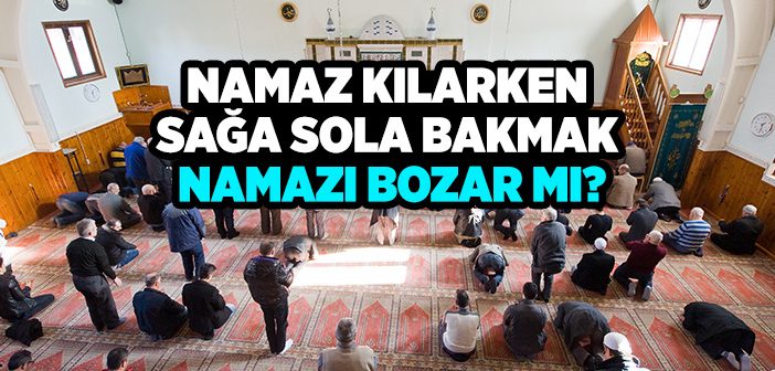 Namaz Kılarken Sağa Sola Bakmak Namazı Bozar mı?