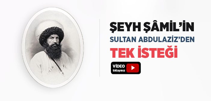 Şeyh Şamil’in Sultan Abdülaziz’den İsteği