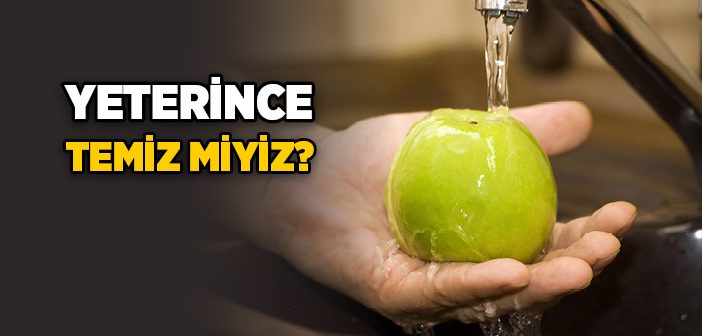 Yeterince Temiz Miyiz?