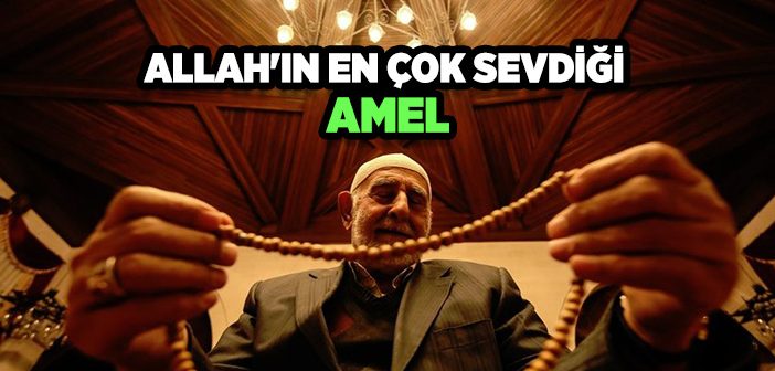 Allah'ın En Çok Sevdiği Amel Hangisidir?