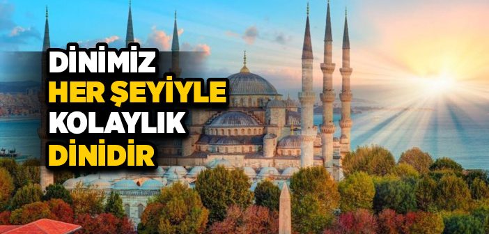 Dinimiz Her Şeyiyle Kolaylık Dinidir