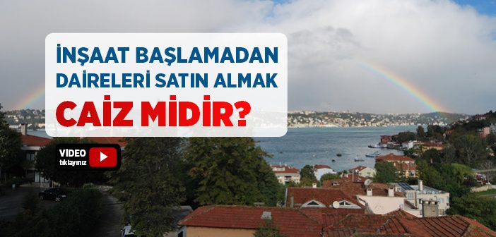 İnşaat Başlamadan Daire Alıp Satmak Caiz midir?