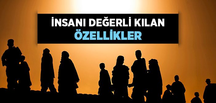 İnsanı Değerli Kılan Özellikler