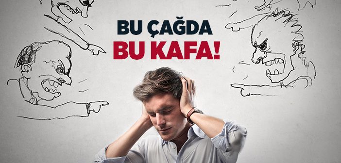 Bu Çağda Bu Kafa Olur mu?