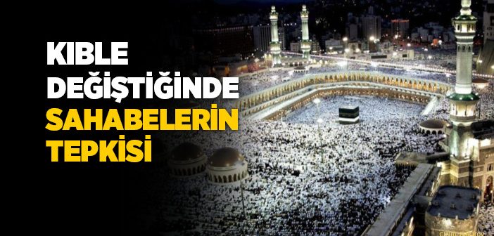 Kıble Değiştiğinde Sahabelerin Tepkisi