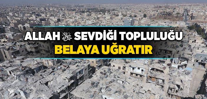 Allah Sevdiği Topluluğu Belaya Uğratır