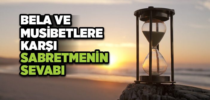 Bela ve Musibetlere Karşı Sabretmenin Sevabı