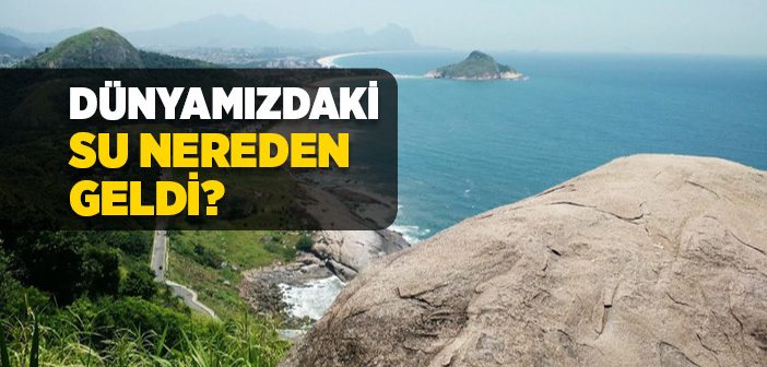 Dünyaya Su Nereden Geldi?
