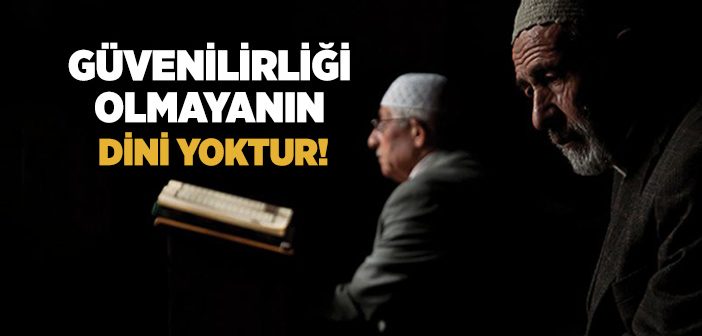 Güvenilirliği Olmayanın Dini Yoktur!