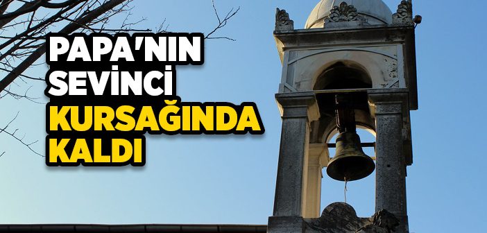 Papa'nın Sevinci Kursağında Kaldı