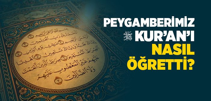 Peygamber Efendimiz Kur’an’ı Nasıl Öğretti?