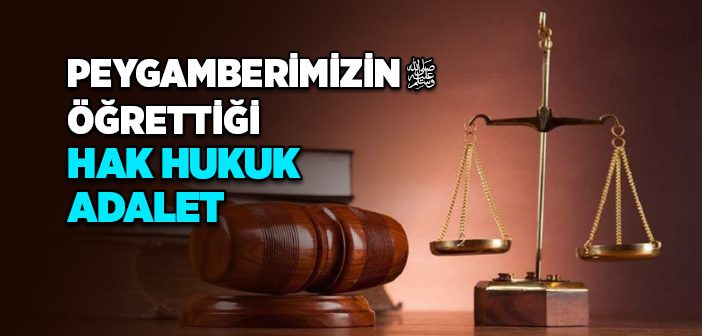 Peygamber Efendimiz’in Hak, Hukuk ve Adalet Anlayışı