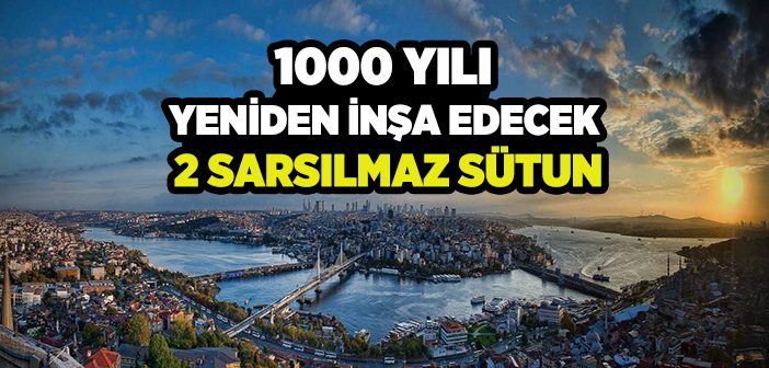 Bin Yılı Yeniden İnşa Edecek İki Sarsılmaz Sütun