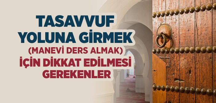 Tasavvuf Yoluna Girmek (Manevi Ders Almak) İçin Dikkat Edilmesi Gerekenler