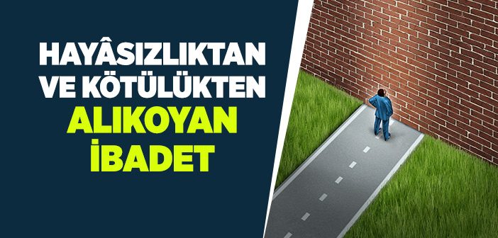 HAYASIZLIKTAN VE KÖTÜLÜKTEN ALIKOYAN İBADET