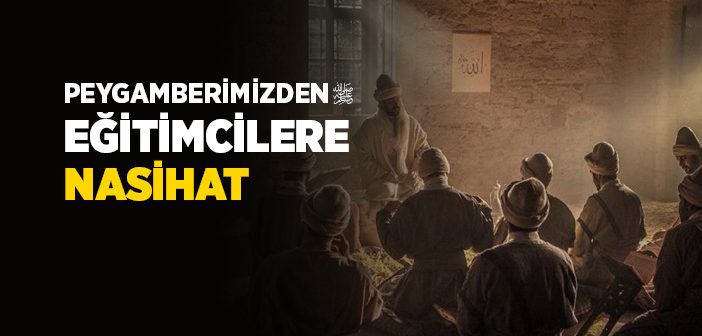 Peygamberimizden Eğitimcilere Nasihat