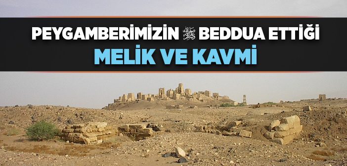 Peygamberimizin Beddua Ettiği Melik ve Kavmi