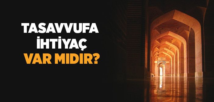 Tasavvufa Neden İhtiyaç Duyulur?