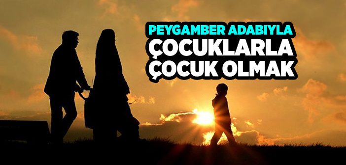 Peygamberimizin Çocuklarla İletişimi Nasıldı?