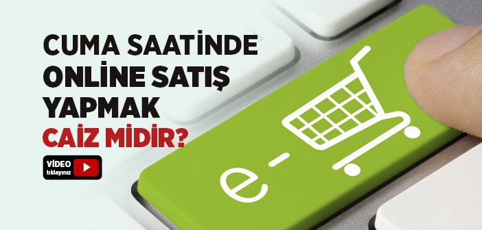Cuma Vaktinde Online Satış Yapmak Caiz midir?