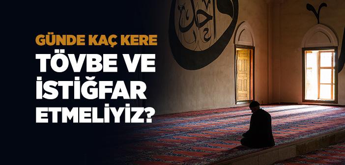 Günde Ne Kadar Tövbe ve İstiğfar Etmeliyiz?