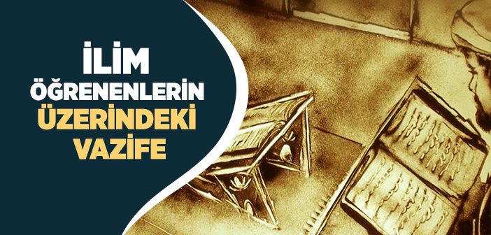 İlim Öğrenenlerin Üzerindeki Vazife