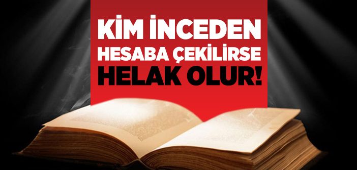 Kim İnceden Hesaba Çekilirse Helak Olur!