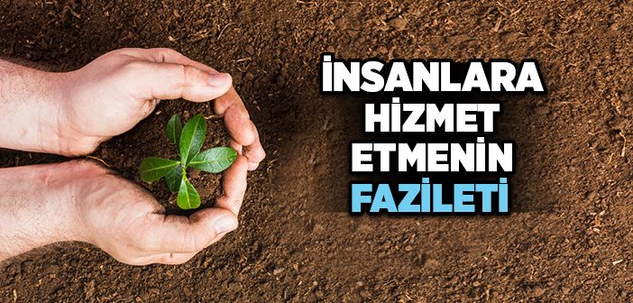 İnsanlara Hizmet Etmenin Fazileti