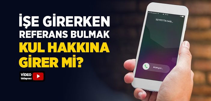 İşe Girerken Referans Bulmak Kul Hakkına Girer mi?