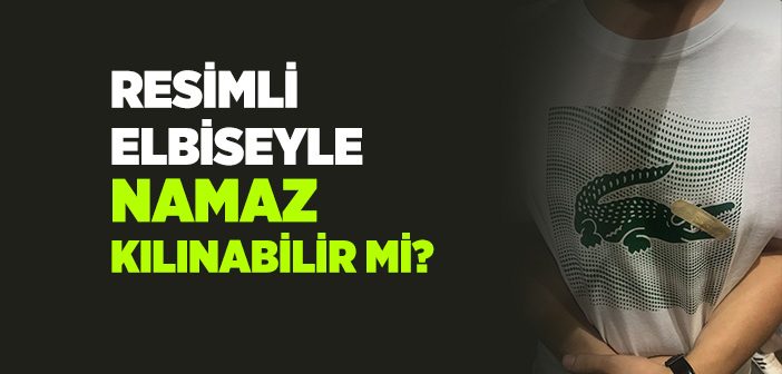 Resimli Elbiseyle Namaz Kılınabilir mi?