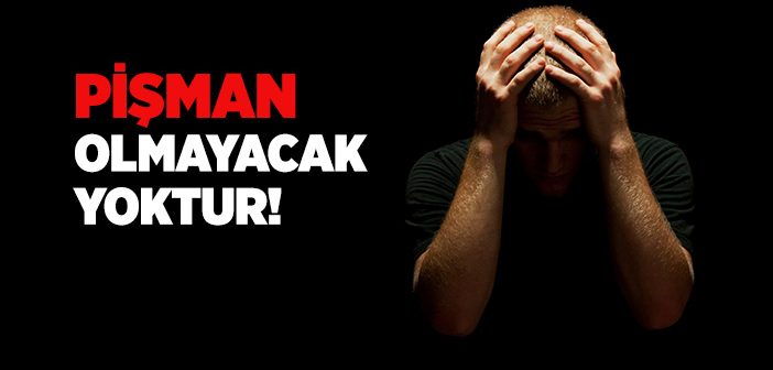 Pişman Olmayacak Yoktur!