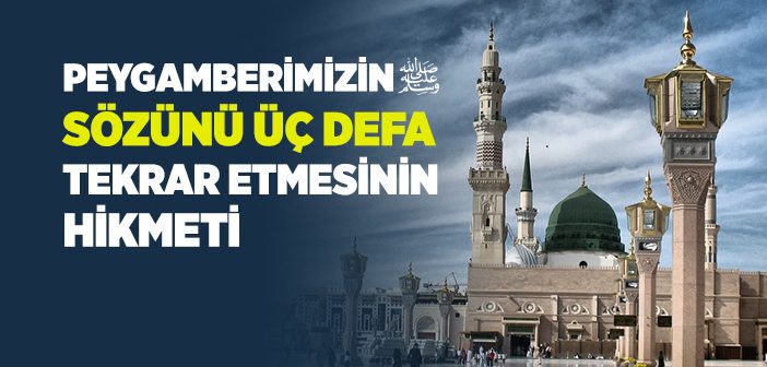 Peygamberimiz Sözünü Neden Üç Defa Tekrar Ederdi?