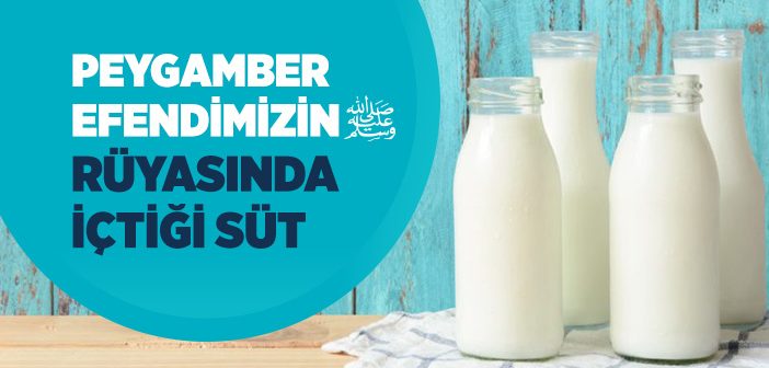 Peygamber Efendimizin Rüyasında İçtiği Süt