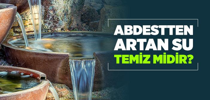 Abdestten Artan Su Temiz midir?