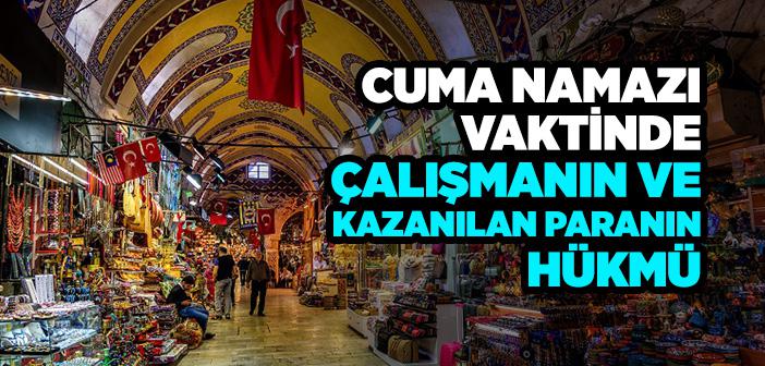 Cuma Namazı Vaktinde Çalışmanın ve Kazanılan Paranın Hükmü