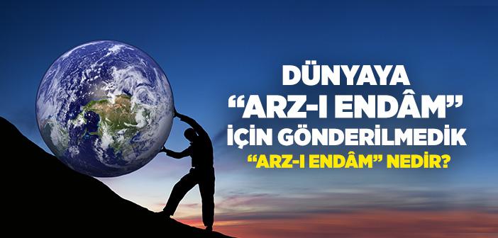 Dünyaya “Arz-ı Endâm” İçin Gönderilmedik