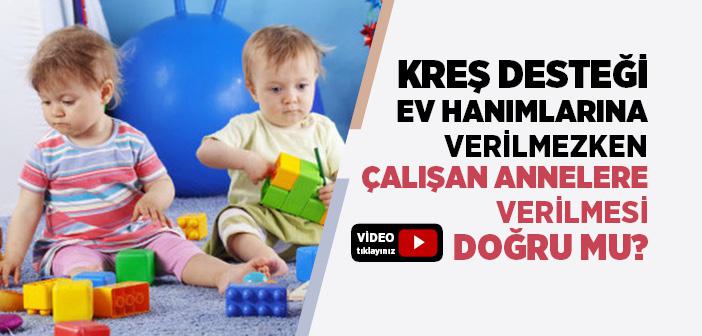 Ev Hanımlarına Verilmezken Çalışan Annelere Kreş Desteği Verilmesi Doğru mu?