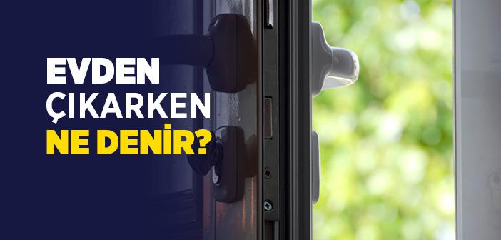 Evden Çıkarken Ne Denir?