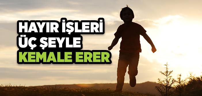 Hayır İşleri Üç Şeyle Kemale Erer