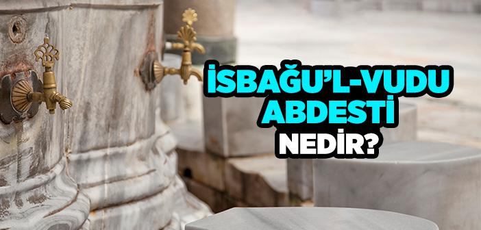 İsbağu’l-vudu Abdesti Nedir?